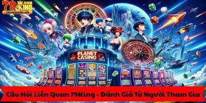 Câu Hỏi Liên Quan 79King - Đánh Giá Từ Người Tham Gia