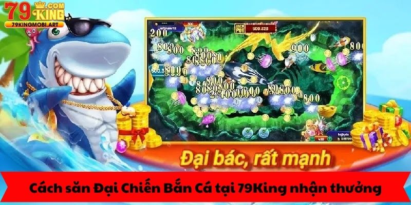 Cách săn Đại Chiến Bắn Cá tại 79King nhận thưởng