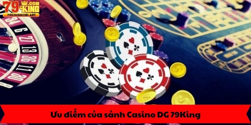 Ưu điểm của sảnh Casino DG 79King