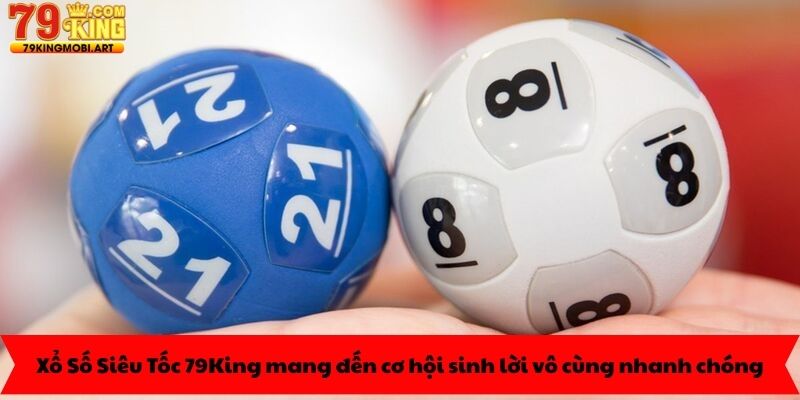 Xổ Số Siêu Tốc 79King mang đến cơ hội sinh lời vô cùng nhanh chóng